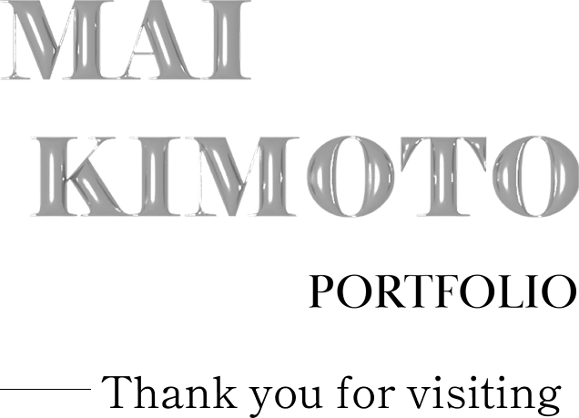MAI KIMOTO Portfolio Thank you for visiting